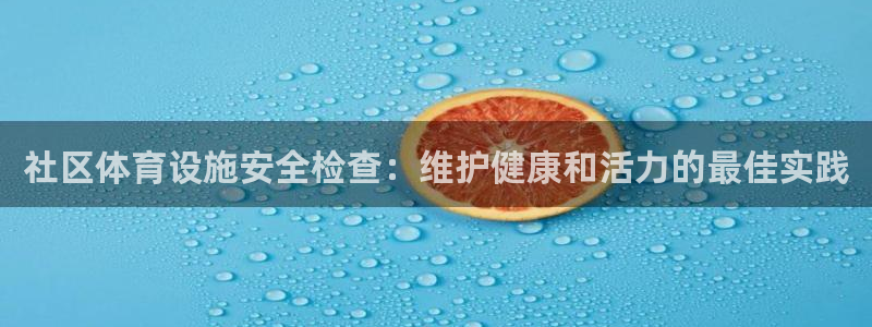 意昂体育3平台是正规平台吗：社区体育设施安全检查：维