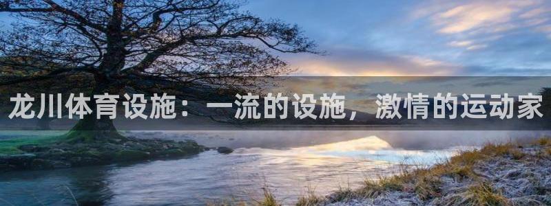 意昂3集团官网首页网址：龙川体育设施：一流的设施，激