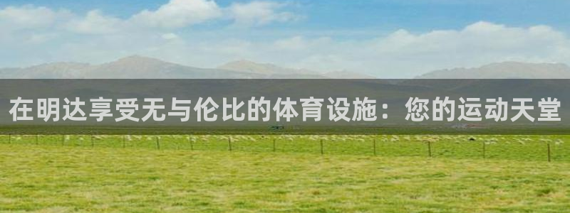 意昂3神州：在明达享受无与伦比的体育设施：您的运动天