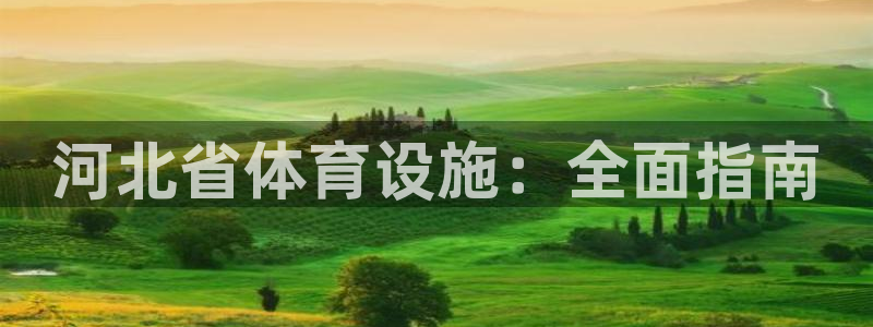 意昂体育3平台注册：河北省体育设施：全面指南