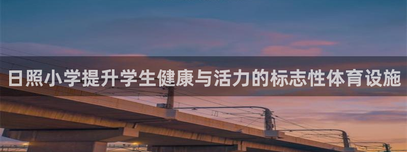 意昂体育3平台注册要钱吗安全吗：日照小学提升学生健康