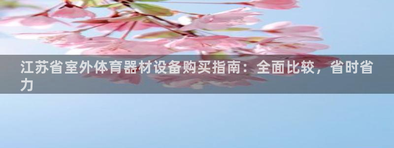 意昂3神州：江苏省室外体育器材设备购买指南：全面比较