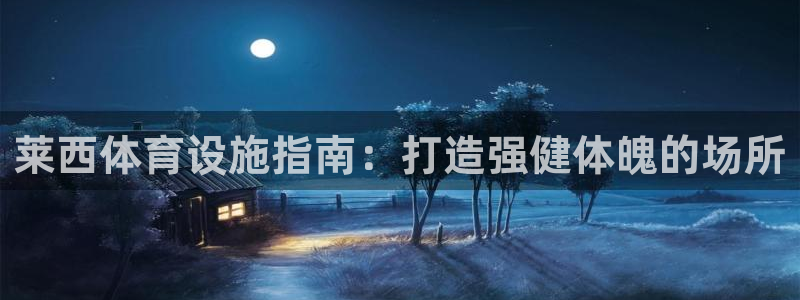 意昂体育3招商电话号码是多少啊：莱西体育设施指南：打