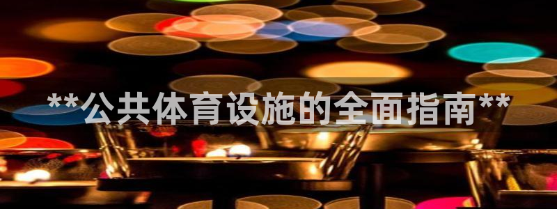 意昂体育3娱乐：**公共体育设施的全面指南**