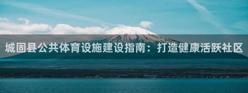意昂3官方：城固县公共体育设施建设指南：打造健康活跃
