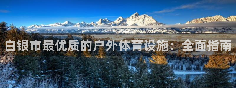 意昂体育3平台注册：白银市最优质的户外体育设施：全面
