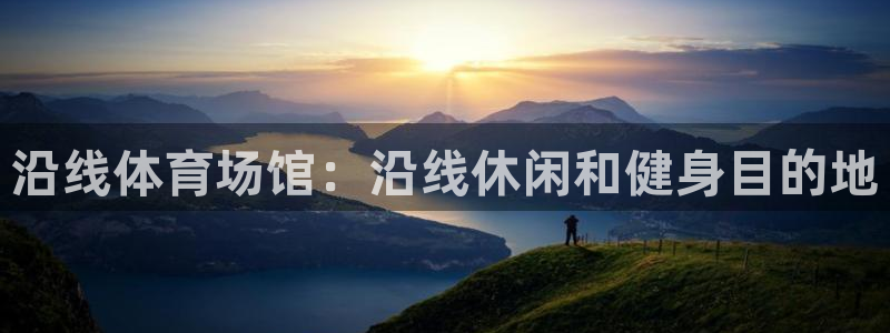 意昂体育3招商：沿线体育场馆：沿线休闲和健身目的地