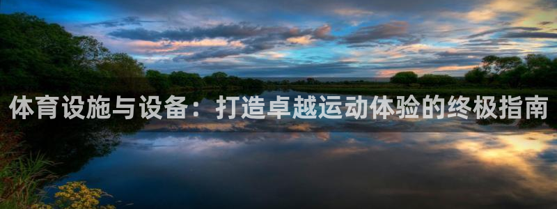 意昂体育3联系电话：体育设施与设备：打造卓越运动体验