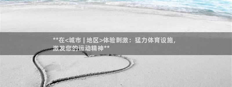 意昂体育3平台注册：**在<城市 | 地区>体验刺激