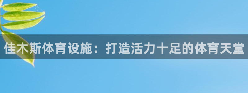 意昂体育3招商电话号码：佳木斯体育设施：打造活力十足