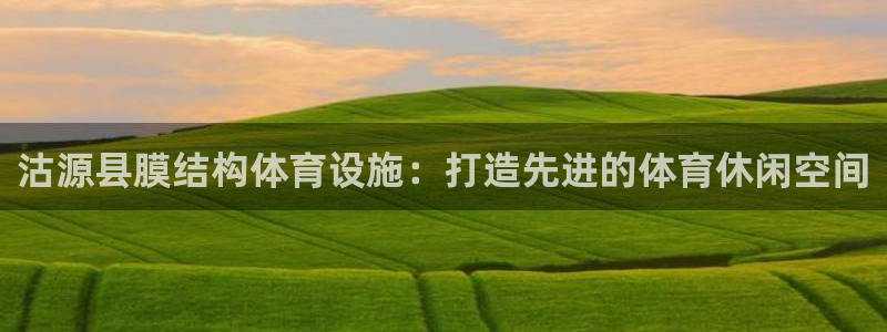 意昂体育3平台假的吗是真的吗吗：沽源县膜结构体育设施