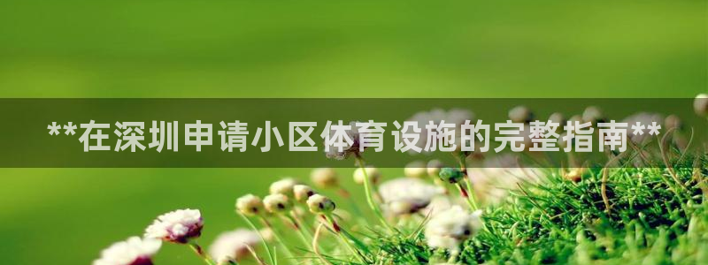 意昂3娱乐首页网站大全：**在深圳申请小区体育设施的